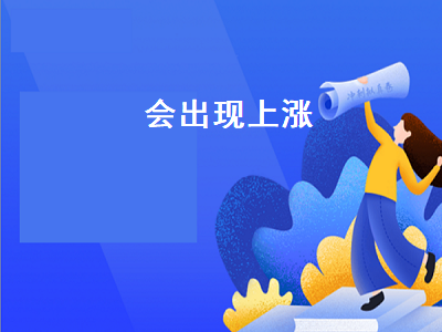 会出现上涨 会上涨吗