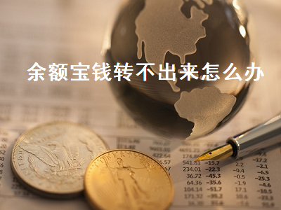余额宝钱转不出来怎么办 余额宝钱转不出来怎么办呢