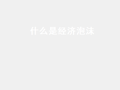 什么是经济泡沫 什么是经济泡沫理论