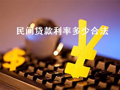 民间贷款利率多少合法 2023年民间借贷利息多少是合法的